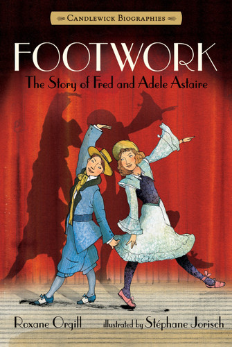 Footwork: The Story of Fred and Adele Astaire: Candlewick Biographies (Candlewick Biographies) book cover by Roxane Orgill