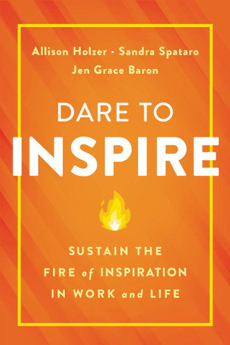 Dare to Inspire: Sustain the Fire of Inspiration in Work and Life book cover by Jen Grace Baron, Sandra Spataro, Allison Holzer