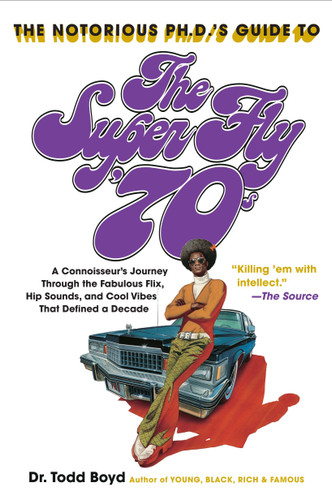 The Notorious Phd's Guide to the Super Fly '70s: A Connoisseur's Journey Through the Fabulous Flix, Hip Sounds, and Cool Vibes That Defined a Decade book cover by Todd Boyd