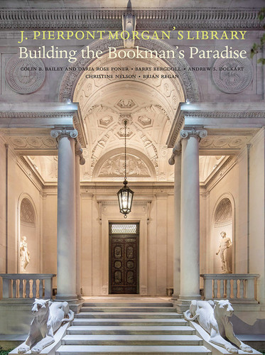 J. Pierpont Morgan's Library: Building a Bookman's Paradise book cover by Colin B. Bailey, Barry Bergdoll, Andrew Dolkart, Christine Nelson, Brian Regan