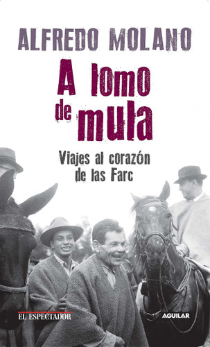 A lomo de mula / On the Mule's Back: Journeys to the Heart of the FARC: Viajes al corazon de las Farc book cover by Alfredo Molano