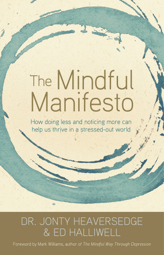 The Mindful Manifesto: How Doing Less and Noticing More Can Help Us Thrive in a Stressed-Out World book cover by Dr. Jonty Heaversedge, Ed Halliwell