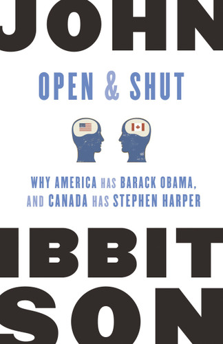 Open and Shut: Why America Has Barack Obama, and Canada Has Stephen Harper book cover by John Ibbitson