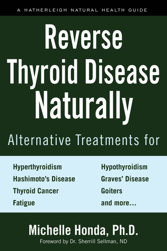 Reverse Thyroid Disease Naturally: Alternative Treatments for Hyperthyroidism, Hypothyroidism, Hashimoto's Disease, Graves' Disease, Thyroid Cancer, Goiters, and More book cover by Michelle Honda