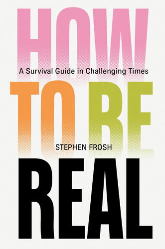 How to be Real: A Survival Guide in Challenging Times book cover by Stephen Frosh