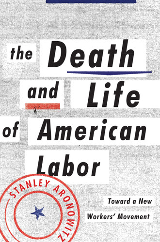 The Death and Life of American Labor: Toward a New Worker's Movement book cover by Stanley Aronowitz