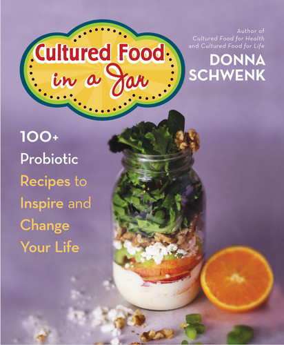 Cultured Food in a Jar: 100+ Probiotic Recipes to Inspire and Change Your Life book cover by Donna Schwenk