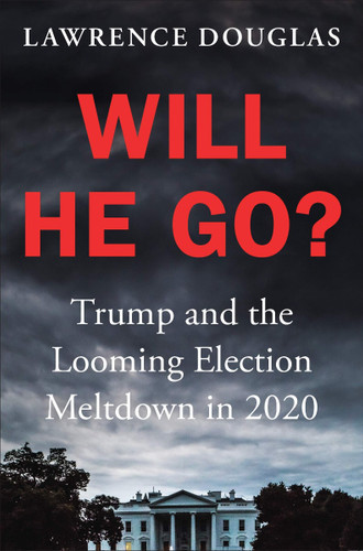 Will He Go?: Trump and the Looming Election Meltdown in 2020 Cover