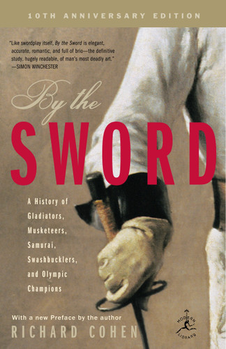 By the Sword: A History of Gladiators, Musketeers, Samurai, Swashbucklers, and Olympic Champions; 10th anniversary edition book cover by Richard Cohen