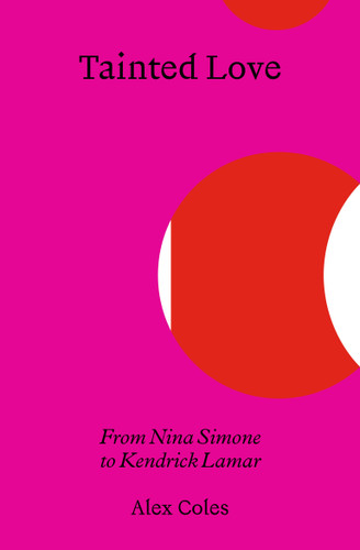 Tainted Love: From Nina Simone to Kendrick Lamar book cover by Alex Coles