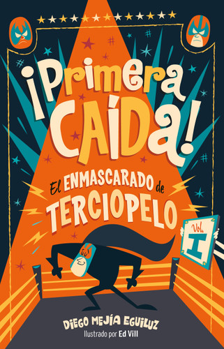 ¡Primera caída! (El enmascarado de terciopelo 1)/ First Fall! (EL ENMASCARADO DE TERCIOPELO / THE VELVET MASKED WRESTLER) book cover by Diego Mejia Eguiluz