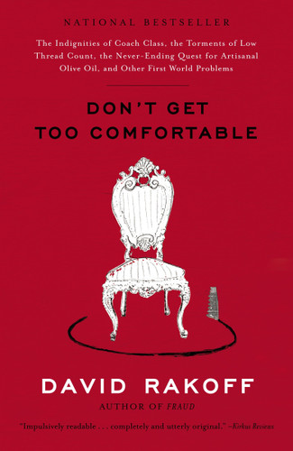 Don't Get Too Comfortable: The Indignities of Coach Class, The Torments of Low Thread Count, The Never- Ending Quest for Artisanal Olive Oil, and Other First World Problems book cover by David Rakoff