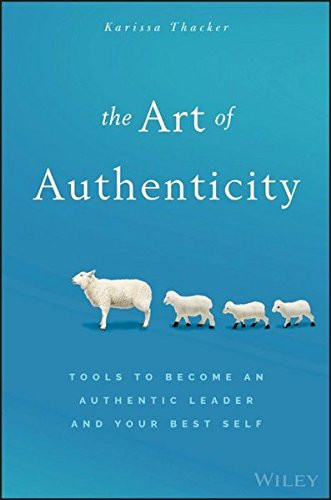 The Art of Authenticity: Tools to Become an Authentic Leader and Your Best Self Cover