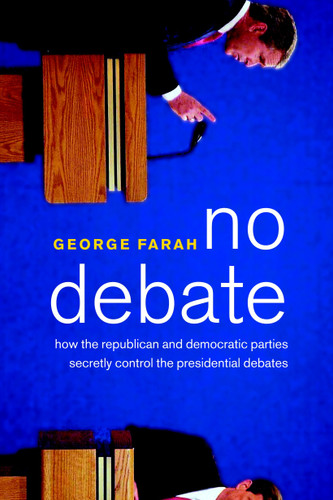 No Debate: How the Republican and Democratic Parties Secretly Control the Presidential Debates book cover by George Farah