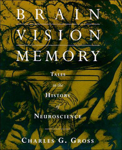 Brain, Vision, Memory: Tales in the History of Neuroscience book cover by Charles G. Gross