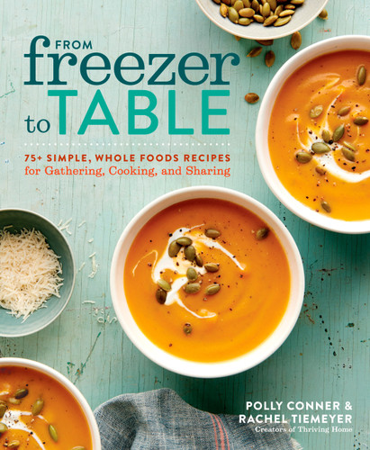 From Freezer to Table: 75+ Simple, Whole Foods Recipes for Gathering, Cooking, and Sharing: A Cookbook book cover by Polly Conner, Rachel Tiemeyer