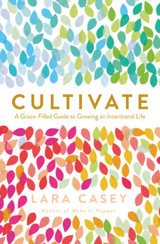 Cultivate: A Grace-Filled Guide to Growing an Intentional Life book cover by Lara Casey