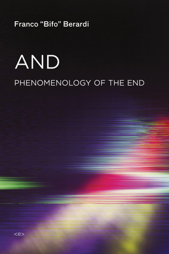 And: Phenomenology of the End (Semiotext(e) / Foreign Agents) book cover by Franco "Bifo" Berardi