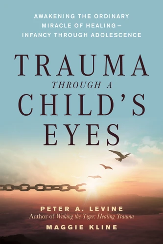 Trauma Through a Child's Eyes: Awakening the Ordinary Miracle of Healing book cover by Peter A. Levine, Ph.D., Maggie Kline