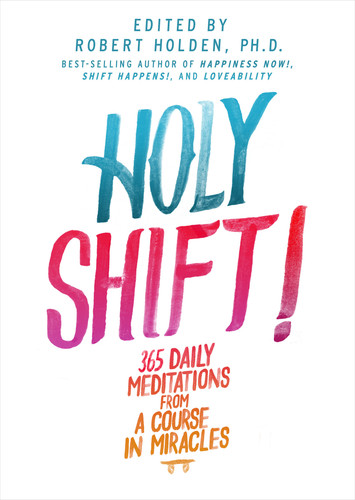 Holy Shift!: 365 Daily Meditations from A Course in Miracles book cover by Robert Holden, Ph.D.