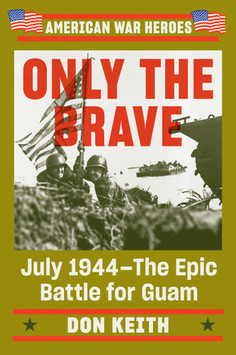 Only the Brave: July 1944--The Epic Battle for Guam (American War Heroes) book cover by Don Keith