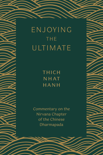 Enjoying the Ultimate: Commentary on the Nirvana Chapter of the Chinese Dharmapada book cover by Thich Nhat Hanh
