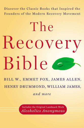 The Recovery Bible: Discover the Classic Books That Inspired the Founders of the Modern Recovery Movement--Includes the Original Landmark Work Alcoholics Anonymous book cover by Bill W., Emmet Fox, James Allen, Henry Drummond, William James