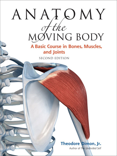 Anatomy of the Moving Body, Second Edition: A Basic Course in Bones, Muscles, and Joints book cover by Theodore Dimon, Jr