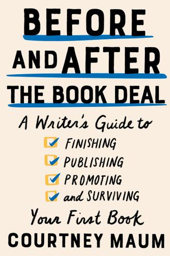 Before and After the Book Deal: A Writer's Guide to Finishing, Publishing, Promoting, and Surviving Your First Book book cover by Courtney Maum
