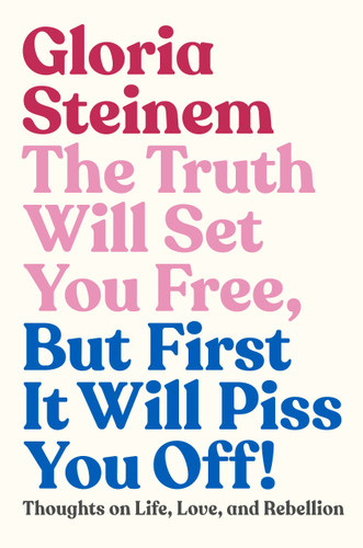 The Truth Will Set You Free, But First It Will Piss You Off!: Thoughts on Life, Love, and Rebellion book cover by Gloria Steinem