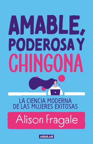 Amable, poderosa y chingona: La ciencia moderna de las mujeres exitosas / Likeable Badass book cover by Alison Fragale