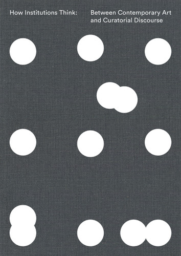 How Institutions Think: Between Contemporary Art and Curatorial Discourse book cover by 
