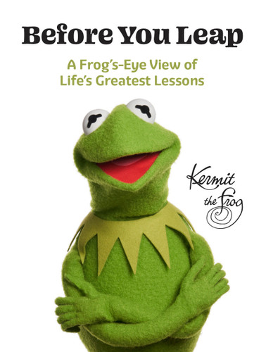 Before You Leap: A Frog's-Eye View of Life's Greatest Lessons book cover by Kermit the Frog