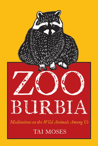 Zooburbia: Meditations on the Wild Animals Among Us book cover by Tai Moses