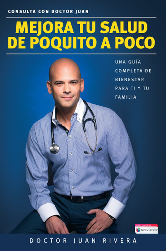 Mejora tu salud de poquito a poco: Una guía completa de bienestar para ti y tu familia / Improve your Health: Little By Little book cover by Doctor Juan Rivera