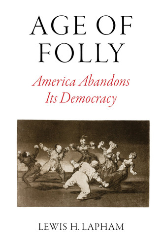 Age of Folly: America Abandons Its Democracy book cover by Lewis H. Lapham