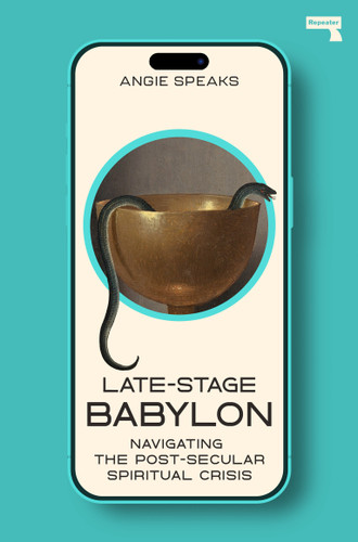 Late-Stage Babylon: Navigating the Post-Secular Spiritual Crisis book cover by Angie Speaks