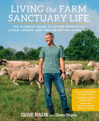 Living the Farm Sanctuary Life: The Ultimate Guide to Eating Mindfully, Living Longer, and Feeling Better Every Day book cover by Gene Baur, Gene Stone