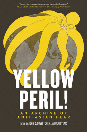 Yellow Peril!: An Archive of Anti-Asian Fear book cover by John Kuo Wei Tchen, Dylan Yeats