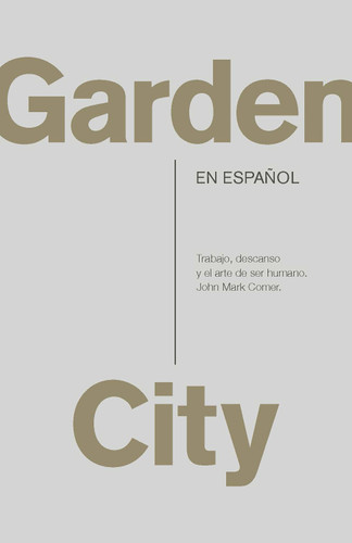 Garden City. Trabajo, descanso y el arte de ser humano / Garden City. Work, Rest, and the Art of Being Human book cover by John Mark Comer