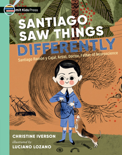 Santiago Saw Things Differently: Santiago Ramón y Cajal, Artist, Doctor, Father of Neuroscience (Curious Minds) book cover by Christine Iverson