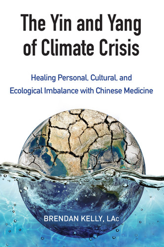 The Yin and Yang of Climate Crisis: Healing Personal, Cultural, and Ecological Imbalance with Chinese Medicine book cover by Brendan Kelly