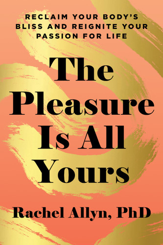 The Pleasure Is All Yours: Reclaim Your Body's Bliss and Reignite Your Passion for Life book cover by Rachel Allyn