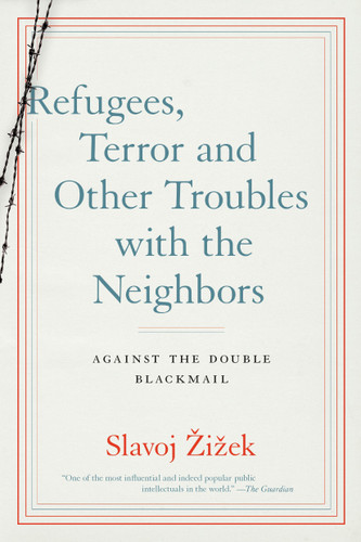 Refugees, Terror and Other Troubles with the Neighbors: Against the Double Blackmail book cover by Slavoj Zizek
