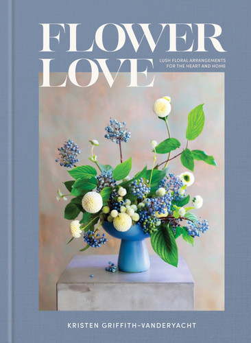 Flower Love: Lush Floral Arrangements for the Heart and Home book cover by Kristen Griffith-VanderYacht