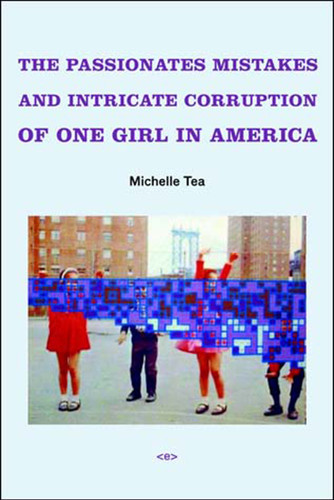 The Passionate Mistakes and Intricate Corruption of One Girl in America, new edition (Semiotext(e) / Native Agents) book cover by Michelle Tea