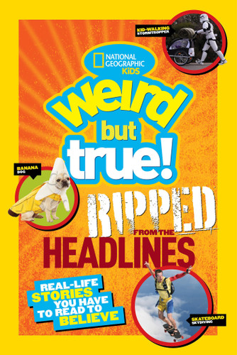 Weird But True! Ripped from the Headlines: Real-Life Stories You Have to Read to Believe (Weird But True!) book cover by National Geographic Kids