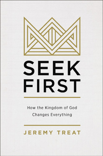Seek First: How the Kingdom of God Changes Everything book cover by Jeremy R. Treat