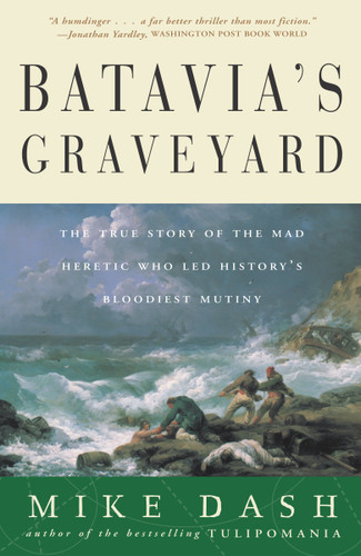 Batavia's Graveyard: The True Story of the Mad Heretic Who Led History's Bloodiest Mutiny book cover by Mike Dash