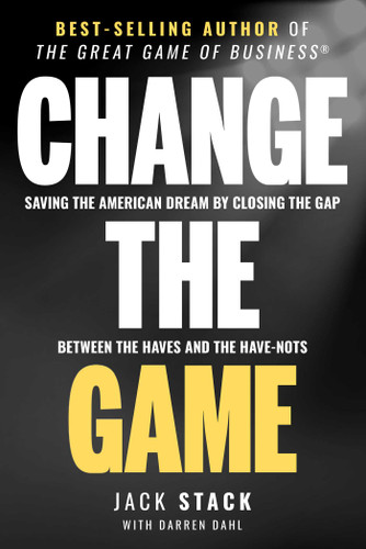 Change The Game: Saving The American Dream By Closing The Gap Between The Haves And The Have-Nots book cover by Jack Stack, Darren Dahl
